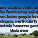 This new casinos could  possibly offer fascinating enjoys, however, faster people both hold more chance, particularly when these include however proving on their own