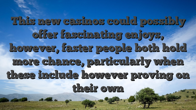 This new casinos could  possibly offer fascinating enjoys, however, faster people both hold more chance, particularly when these include however proving on their own