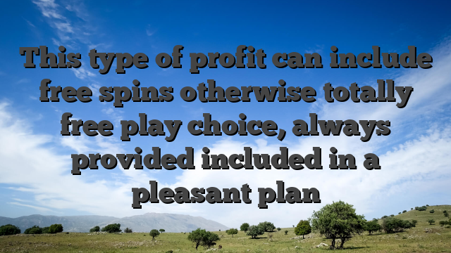 This type of profit can include free spins otherwise totally free play choice, always provided included in a pleasant plan