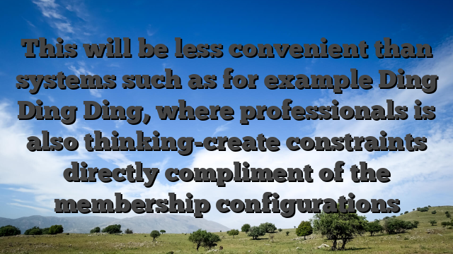 This will be less convenient than systems such as for example Ding Ding Ding, where professionals is also thinking-create constraints directly compliment of the membership configurations