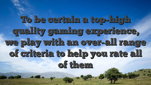 To be certain a top-high quality gaming experience, we play with an over-all range of criteria to help you rate all of them