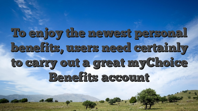 To enjoy the newest personal benefits, users need certainly to carry out a great myChoice Benefits account