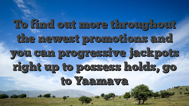 To find out more throughout the newest promotions and you can progressive jackpots right up to possess holds, go to Yaamava