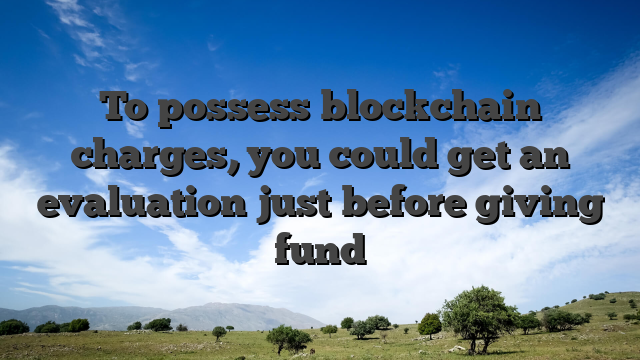 To possess blockchain charges, you could get an evaluation just before giving fund