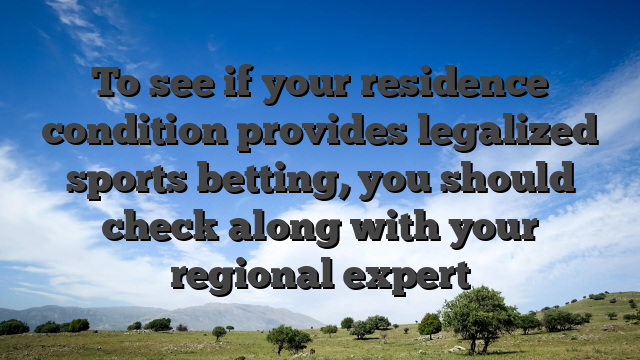 To see if your residence condition provides legalized sports betting, you should check along with your regional expert