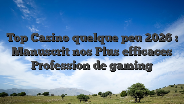 Top Casino quelque peu 2026 : Manuscrit nos Plus efficaces Profession de gaming