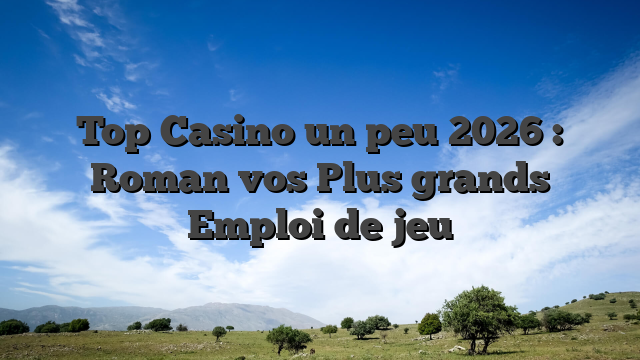 Top Casino un peu 2026 : Roman vos Plus grands Emploi de jeu