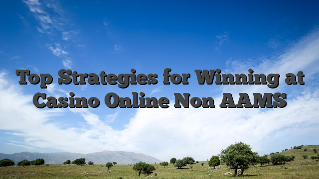 Top Strategies for Winning at Casino Online Non AAMS