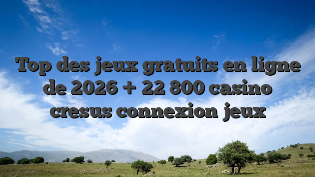 Top des jeux gratuits en ligne de 2026 + 22 800 casino cresus connexion jeux