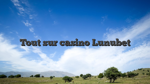 Tout sur casino Lunubet