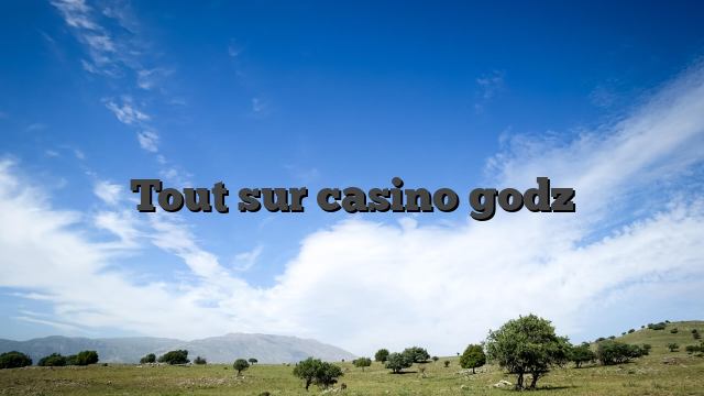 Tout sur casino godz