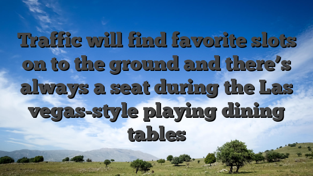 Traffic will find favorite slots on to the ground and there’s always a seat during the Las vegas-style playing dining tables