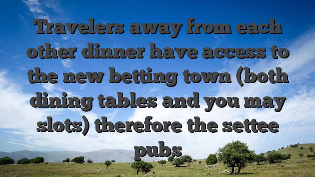 Travelers away from each other dinner have access to the new betting town (both dining tables and you may slots) therefore the settee pubs