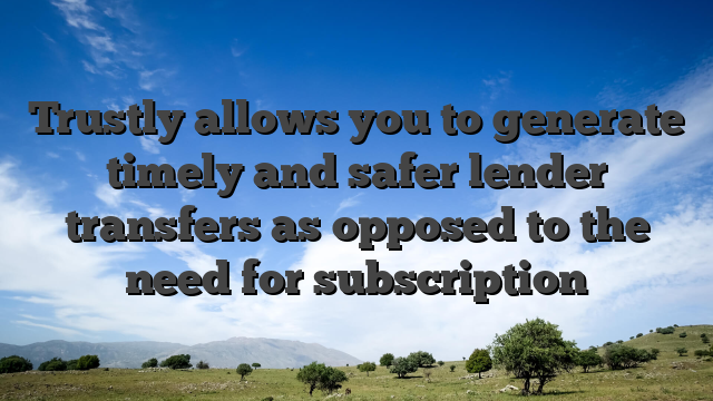 Trustly allows you to generate timely and safer lender transfers as opposed to the need for subscription