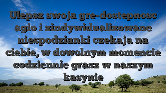 Ulepsz swoja gre-dostepnosc agio i zindywidualizowane niespodzianki czekaja na ciebie, w dowolnym momencie codziennie grasz w naszym kasynie