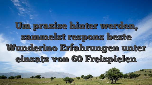 Um prazise hinter werden, sammelst respons beste Wunderino Erfahrungen unter einsatz von 60 Freispielen