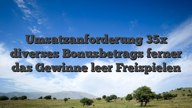 Umsatzanforderung 35x diverses Bonusbetrags ferner das Gewinne leer Freispielen
