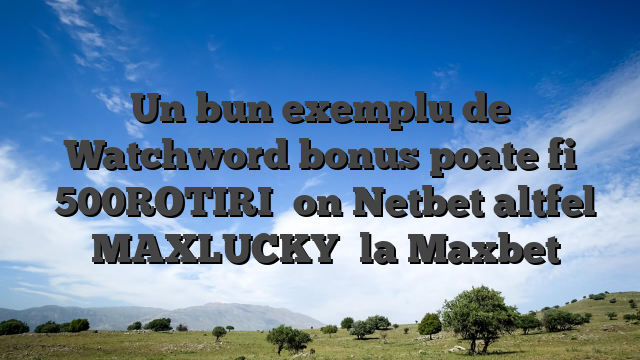 Un bun exemplu de Watchword bonus poate fi �500ROTIRI� on Netbet altfel �MAXLUCKY� la Maxbet