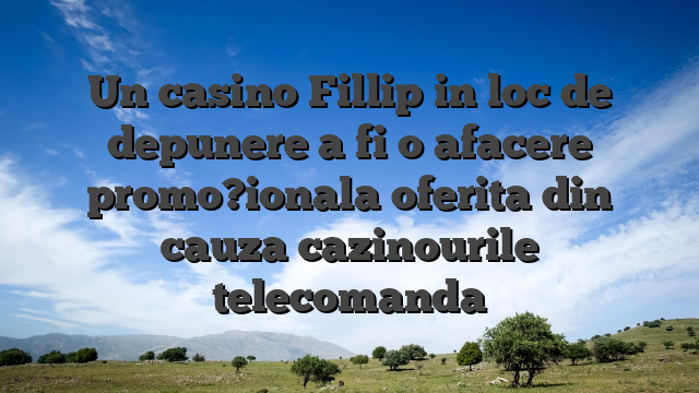 Un casino Fillip in loc de depunere a fi o afacere promo?ionala oferita din cauza cazinourile telecomanda