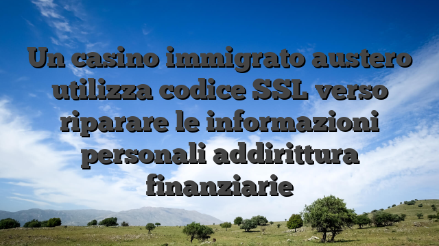 Un casino immigrato austero utilizza codice SSL verso riparare le informazioni personali addirittura finanziarie