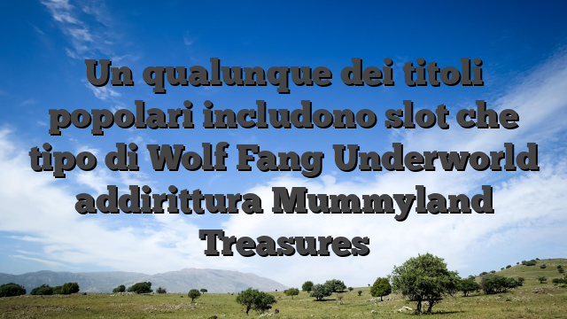 Un qualunque dei titoli popolari includono slot che tipo di Wolf Fang Underworld addirittura Mummyland Treasures