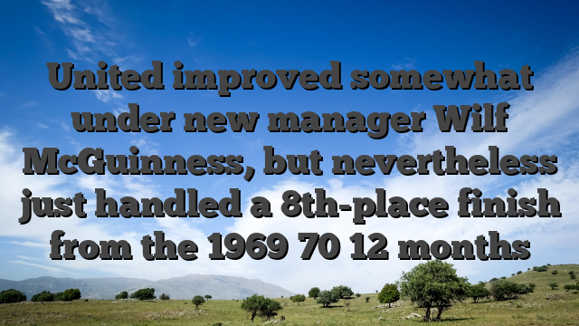 United improved somewhat under new manager Wilf McGuinness, but nevertheless just handled a 8th-place finish from the 1969�70 12 months