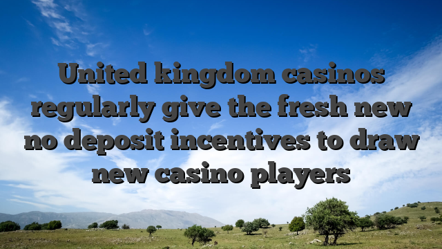 United kingdom casinos regularly give the fresh new no deposit incentives to draw new casino players