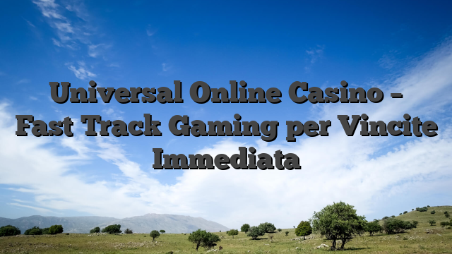 Universal Online Casino – Fast‑Track Gaming per Vincite Immediata