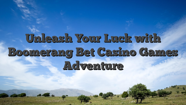 Unleash Your Luck with Boomerang Bet Casino Games Adventure