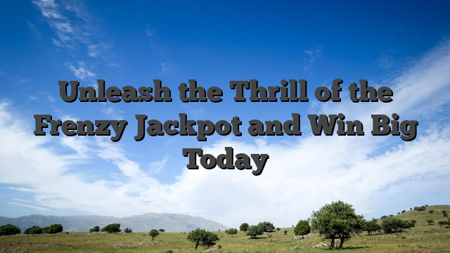 Unleash the Thrill of the Frenzy Jackpot and Win Big Today