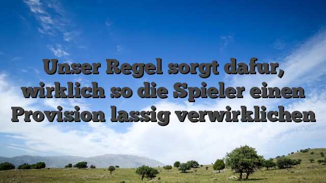 Unser Regel sorgt dafur, wirklich so die Spieler einen Provision lassig verwirklichen