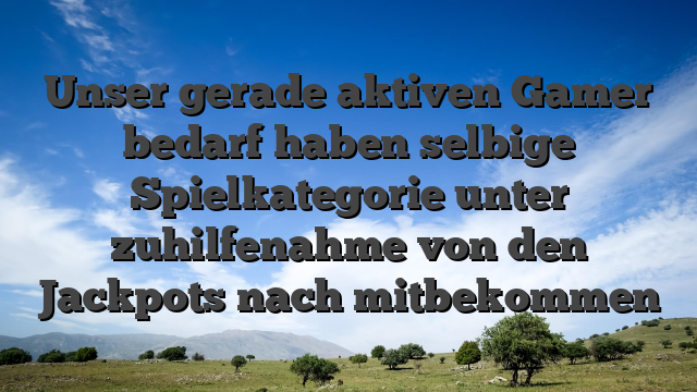 Unser gerade aktiven Gamer bedarf haben selbige Spielkategorie unter zuhilfenahme von den Jackpots nach mitbekommen