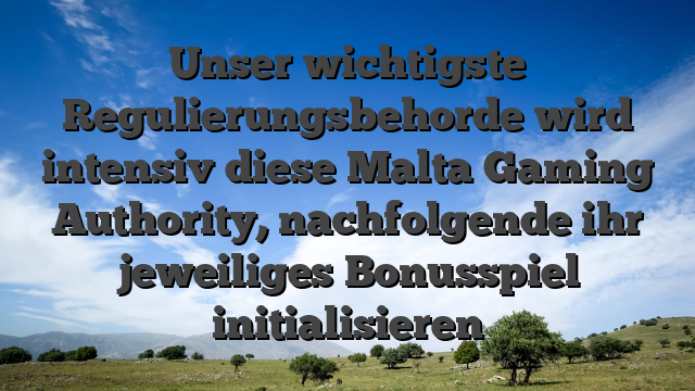 Unser wichtigste Regulierungsbehorde wird intensiv diese Malta Gaming Authority, nachfolgende ihr jeweiliges Bonusspiel initialisieren