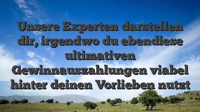 Unsere Experten darstellen dir, irgendwo du ebendiese ultimativen Gewinnauszahlungen viabel hinter deinen Vorlieben nutzt