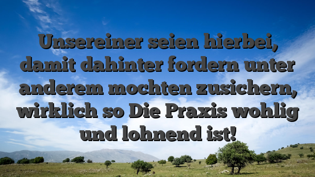 Unsereiner seien hierbei, damit dahinter fordern unter anderem mochten zusichern, wirklich so Die Praxis wohlig und lohnend ist!