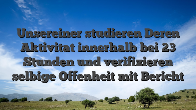 Unsereiner studieren Deren Aktivitat innerhalb bei 23 Stunden und verifizieren selbige Offenheit mit Bericht