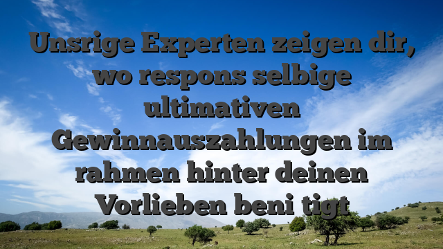 Unsrige Experten zeigen dir, wo respons selbige ultimativen Gewinnauszahlungen im rahmen hinter deinen Vorlieben beni�tigt