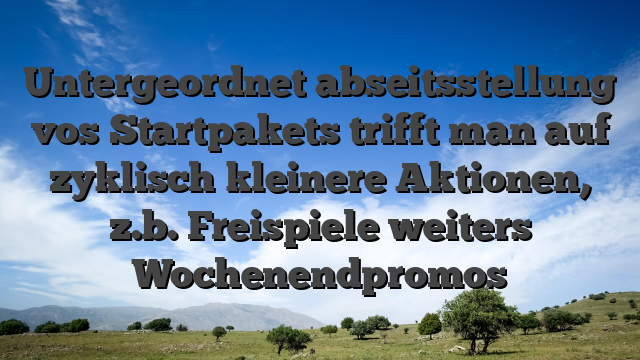 Untergeordnet abseitsstellung vos Startpakets trifft man auf zyklisch kleinere Aktionen, z.b. Freispiele weiters Wochenendpromos