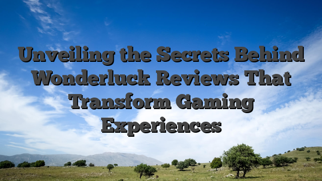 Unveiling the Secrets Behind Wonderluck Reviews That Transform Gaming Experiences
