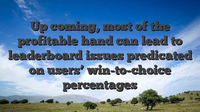 Up coming, most of the profitable hand can lead to leaderboard issues predicated on users’ win-to-choice percentages