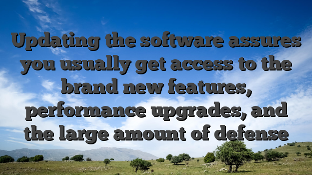 Updating the software assures you usually get access to the brand new features, performance upgrades, and the large amount of defense
