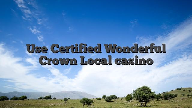 Use Certified Wonderful Crown Local casino