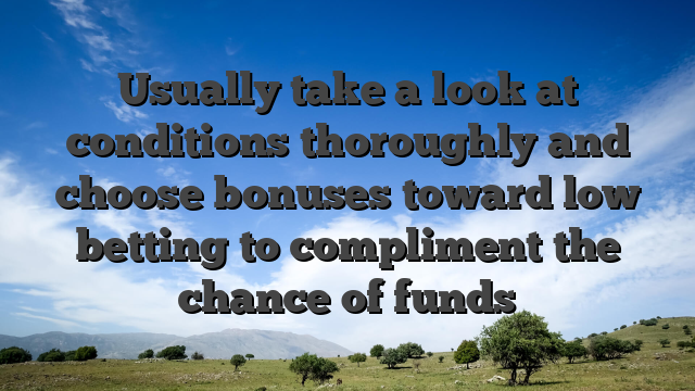 Usually take a look at conditions thoroughly and choose bonuses toward low betting to compliment the chance of funds