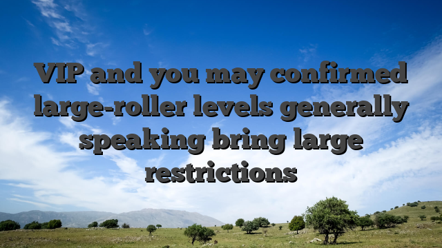 VIP and you may confirmed large-roller levels generally speaking bring large restrictions