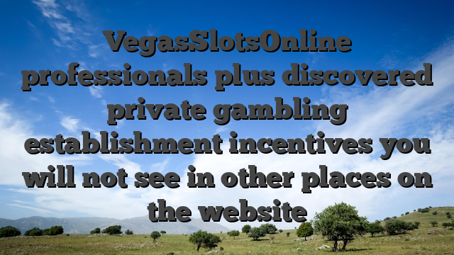 VegasSlotsOnline professionals plus discovered private gambling establishment incentives you will not see in other places on the website