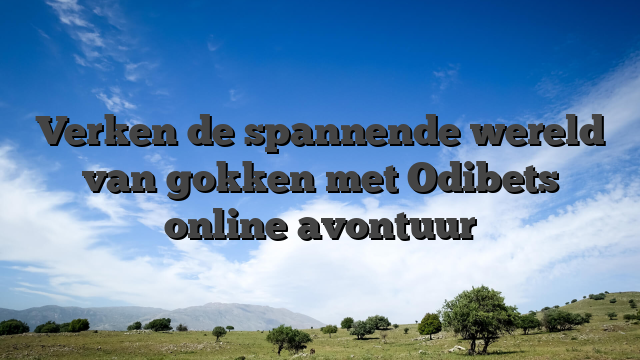 Verken de spannende wereld van gokken met Odibets online avontuur