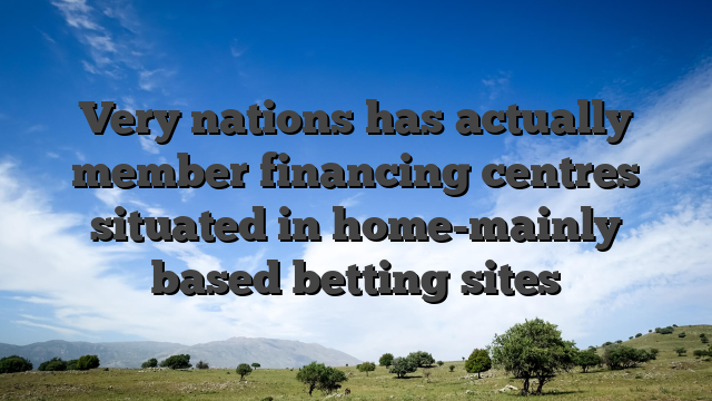 Very nations has actually member financing centres situated in home-mainly based betting sites