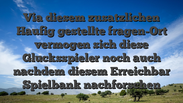 Via diesem zusatzlichen Haufig gestellte fragen-Ort vermogen sich diese Glucksspieler noch auch nachdem diesem Erreichbar Spielbank nachforschen