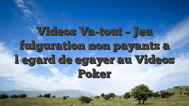 Videos Va-tout – Jeu fulguration non payants a l�egard de egayer au Videos Poker